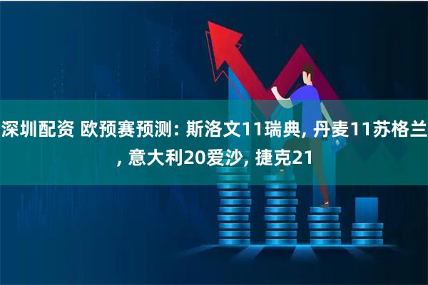 深圳配资 欧预赛预测: 斯洛文11瑞典, 丹麦11苏格兰, 意大利20爱沙, 捷克21