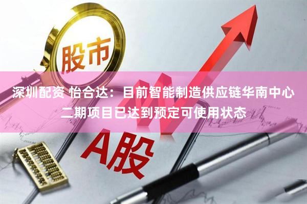 深圳配资 怡合达：目前智能制造供应链华南中心二期项目已达到预定可使用状态