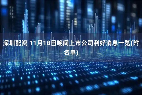 深圳配资 11月18日晚间上市公司利好消息一览(附名单)